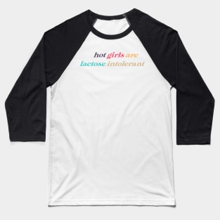 hot girls are lactose intolerant Baseball T-Shirt